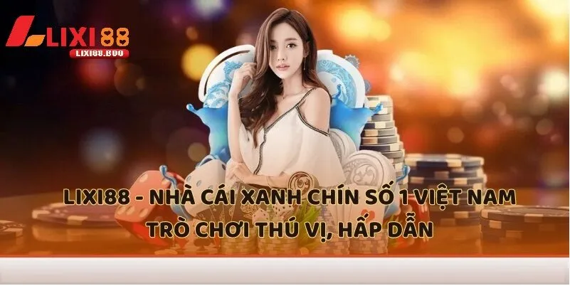 Giới thiệu Lixi88 - id Hành trình phát triển thần tốc của Lixi88