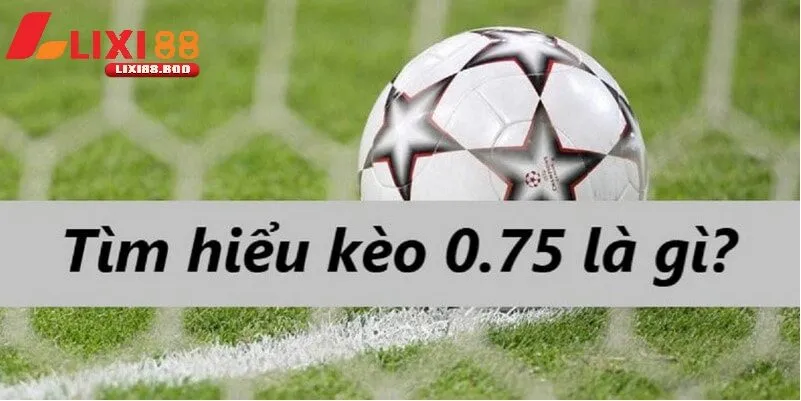 Kèo chấp 0.75 - Bí mật loại kèo khiến dân cược háo hức - id Kèo chấp 0.75 là gì?