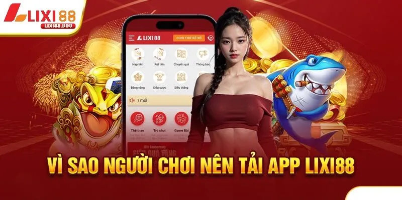 Tải app lixi88 - id Vì sao tải App lixi88 là lựa chọn của hàng triệu người?